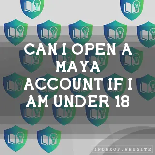 Can I open a Maya account if I am under 18? - FAQs 2026