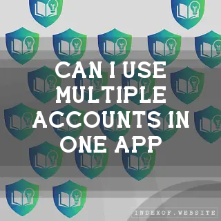 Can I use multiple accounts in one app? - FAQs 2026