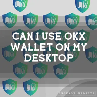 Can I use OKX Wallet on my desktop? - FAQs 2026