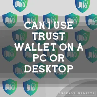 Can I use Trust Wallet on a PC or Desktop? - FAQs 2026