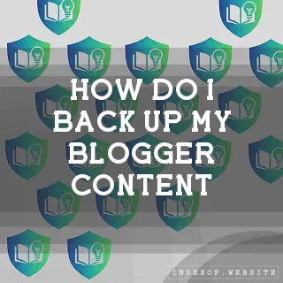 How do I back up my Blogger content? - FAQs 2026