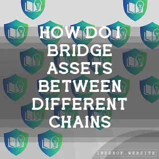 How do I bridge assets between different chains? - FAQs 2026