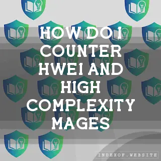 How do I counter “Hwei“ and high-complexity mages? - FAQs 2026