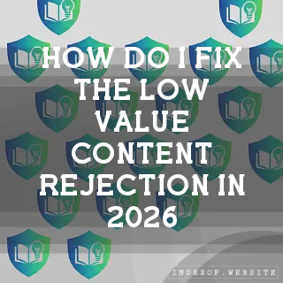 How do I fix the “Low Value Content“ rejection in 2026? - FAQs 2026