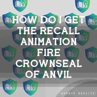 How do I get the “Recall“ animation (Fire Crown/Seal of Anvil)? - FAQs 2026