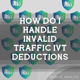 How do I handle “Invalid Traffic“ (IVT) deductions? - FAQs 2026