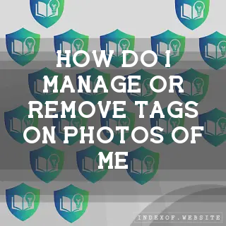 How do I manage or remove “Tags“ on photos of me? - FAQs 2026