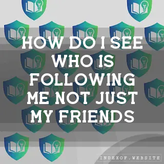 How do I see who is following me (not just my friends)? - FAQs 2026