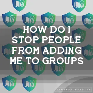 How do I stop people from adding me to groups? - FAQs 2026