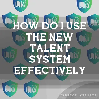 How do I use the new “Talent System“ effectively? - FAQs 2026