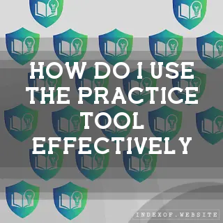 How do I use the “Practice Tool“ effectively? - FAQs 2026
