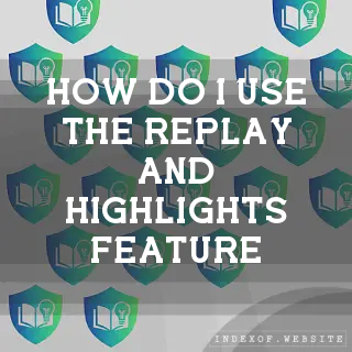 How do I use the “Replay“ and “Highlights“ feature? - FAQs 2026
