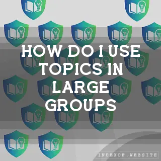 How do I use “Topics“ in large groups? - FAQs 2026