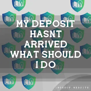 My deposit hasn’t arrived. What should I do? - FAQs 2026
