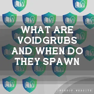What are “Voidgrubs“ and when do they spawn? - FAQs 2026
