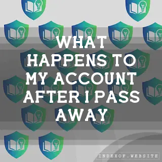 What happens to my account after I pass away? - FAQs 2026