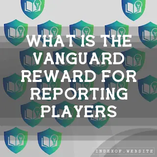 What is the “Vanguard Reward“ for reporting players? - FAQs 2026