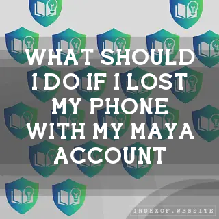 What should I do if I lost my phone with my Maya account? - FAQs 2026