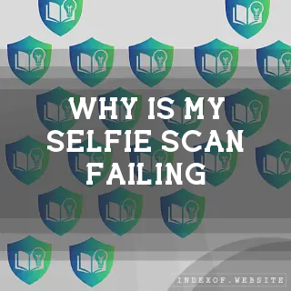 Why is my “Selfie Scan“ failing? - FAQs 2026