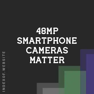 Why 48MP Smartphone Cameras Matter for Low-Res Displays
