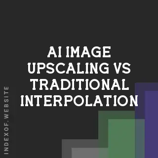 AI Image Upscaling vs. Traditional Interpolation: Photography Guide 2026