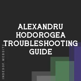 Alexandru Hodorogea Troubleshooting Guide | Indexof