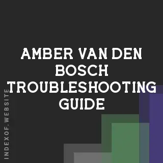 Amber van den Bosch Troubleshooting Guide | Indexof