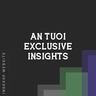 An Tuoi Exclusive Insights | Indexof