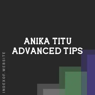 Anika Titu Advanced Tips | Indexof