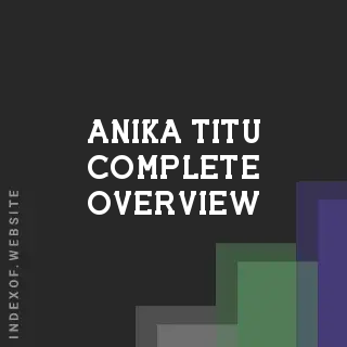 Anika Titu Complete Overview | Indexof