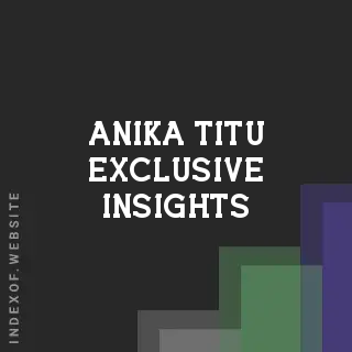 Anika Titu Exclusive Insights | Indexof