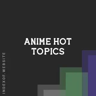 Anime Hot Topics | Indexof