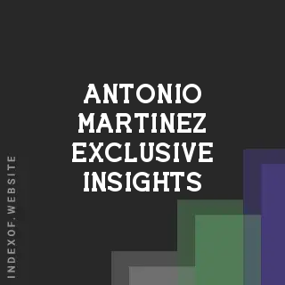 Antonio Martinez Exclusive Insights | Indexof