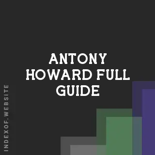 Antony Howard Full Guide | Indexof