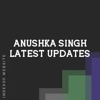 Anushka Singh Latest Updates | Indexof