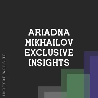 Ariadna Mikhailov Exclusive Insights | Indexof