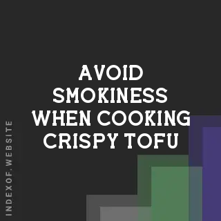 How to Avoid Smokiness When Cooking Crispy Tofu | 2026 Guide