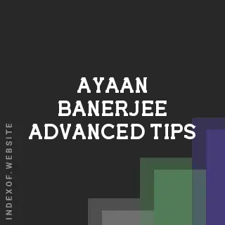 Ayaan Banerjee Advanced Tips | Indexof