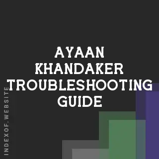 Ayaan Khandaker Troubleshooting Guide | Indexof