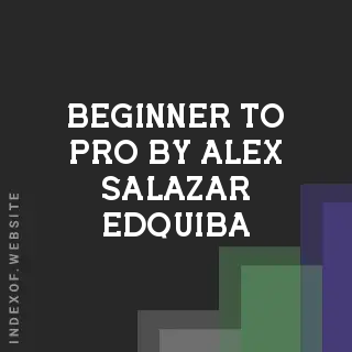 Beginner to Pro by Alex Salazar Edquiba | Indexof