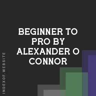 Beginner to Pro by Alexander O Connor | Indexof