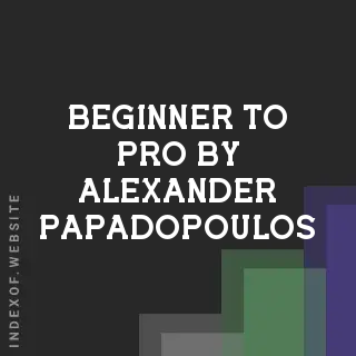 Beginner to Pro by Alexander Papadopoulos | Indexof