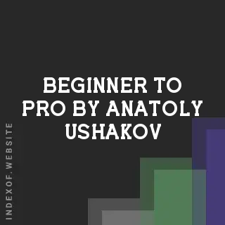 Beginner to Pro by Anatoly Ushakov | Indexof