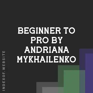 Beginner to Pro by Andriana Mykhailenko | Indexof