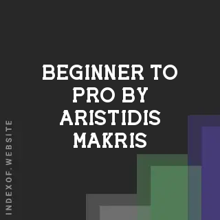 Beginner to Pro by Aristidis Makris | Indexof