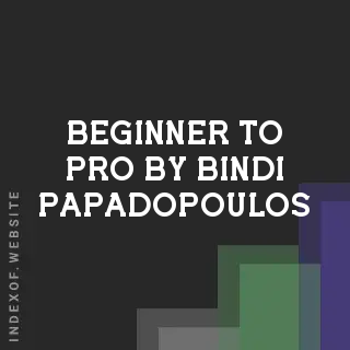 Beginner to Pro by Bindi Papadopoulos | Indexof