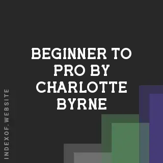 Beginner to Pro by Charlotte Byrne | Indexof