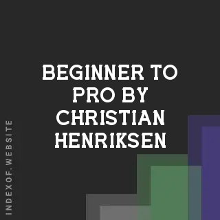 Beginner to Pro by Christian Henriksen | Indexof