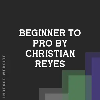 Beginner to Pro by Christian Reyes | Indexof