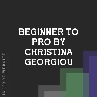 Beginner to Pro by Christina Georgiou | Indexof